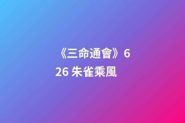 《三命通會》6.26 朱雀乘風